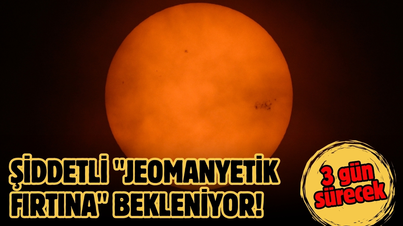Şiddetli "Jeomanyetik Fırtına" bekleniyor: 3 gün sürecek