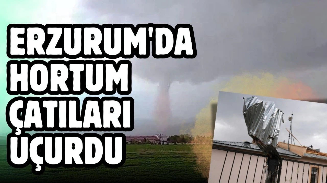 Erzurum'da hortum çatıları uçurdu