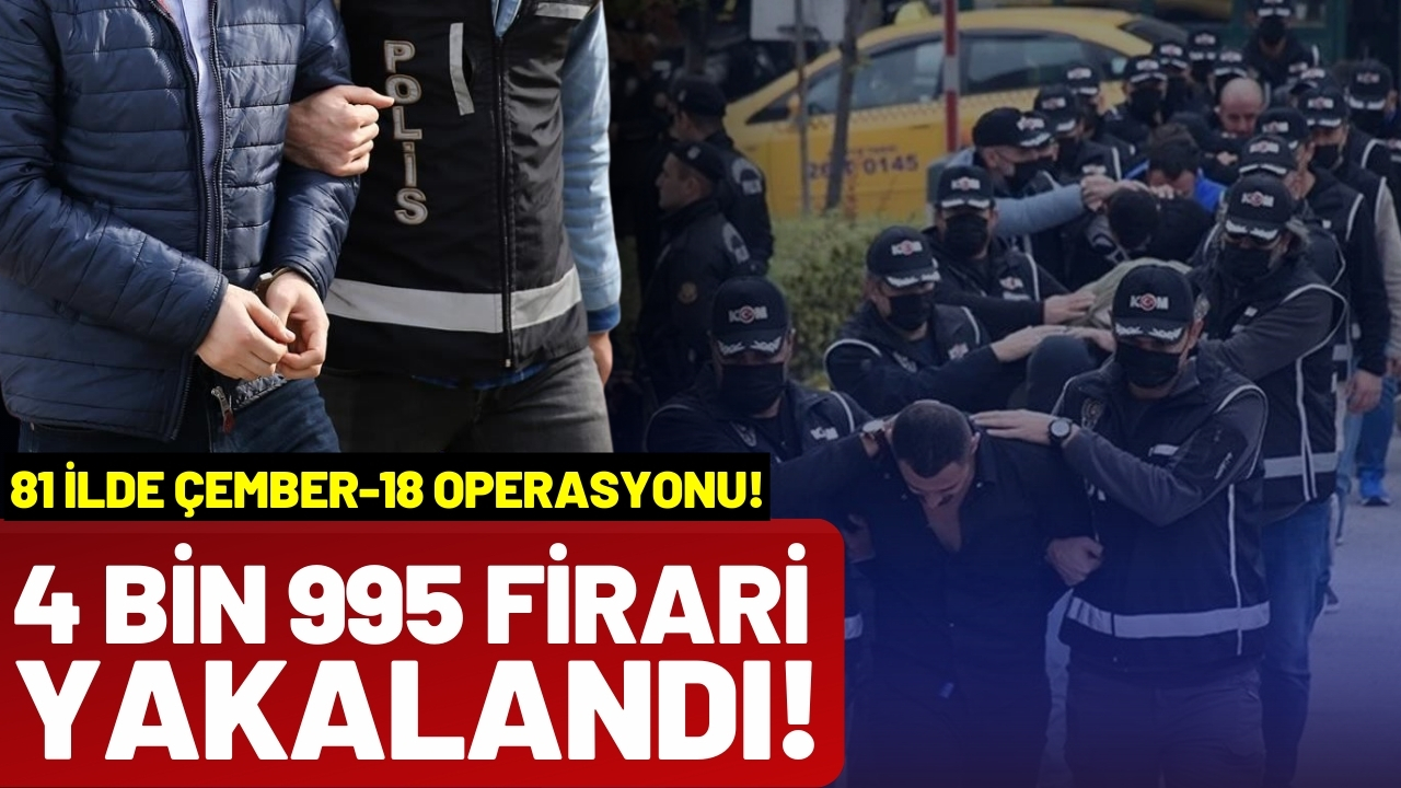 "Çember-18" operasyonu: 4 bin 995 firari yakalandı