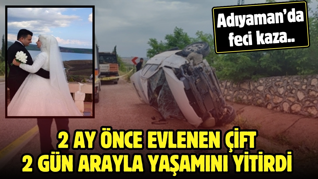 2 ay önce evlenen çift, 2 gün arayla yaşamını yitirdi