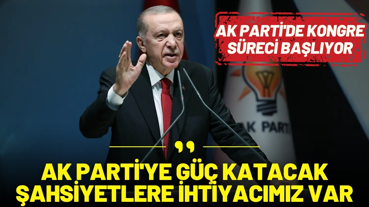 AK Parti'de kongre süreci başlıyor: "AK Parti'ye güç katacak şahsiyetlere ihtiyacımız var"