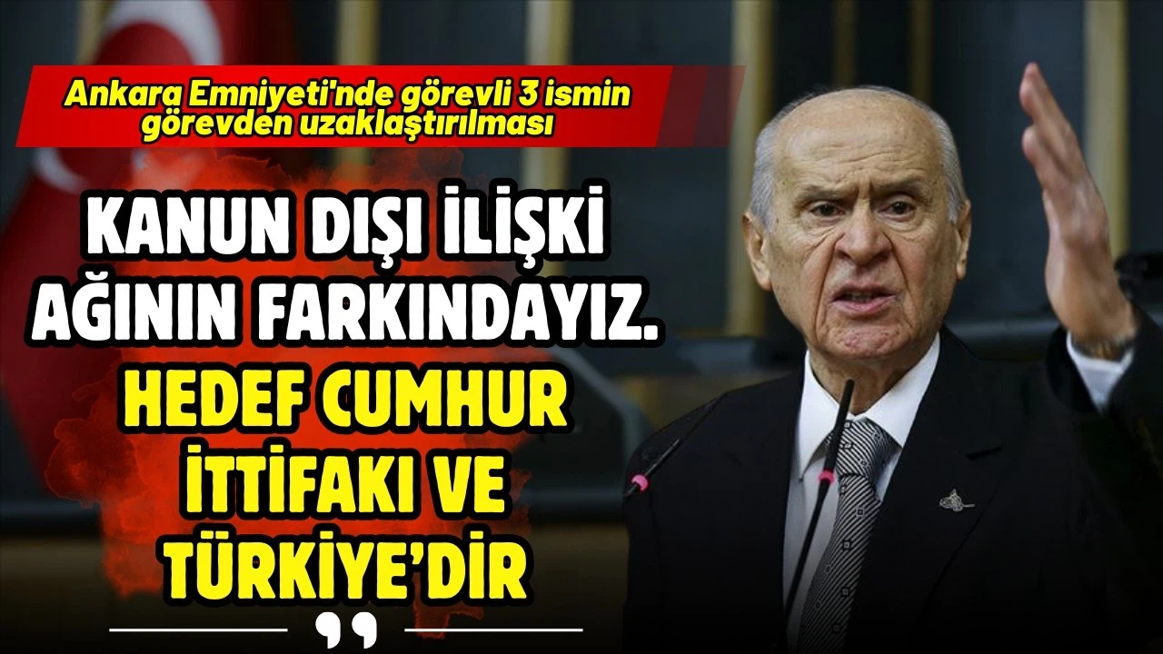Bahçeli: "Kanun dışı ilişki ağının farkındayız. Hedef Cumhur İttifakı ve Türkiye'dir."