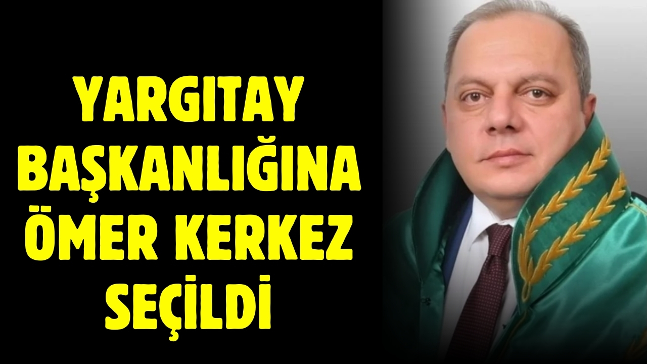 Yargıtay Başkanlığına Ömer Kerkez seçildi