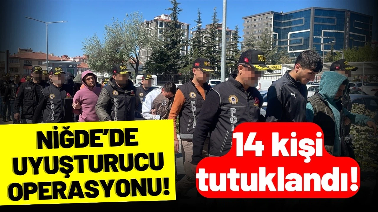 Niğde'de uyuşturucu operasyonunda 14 zanlı tutuklandı