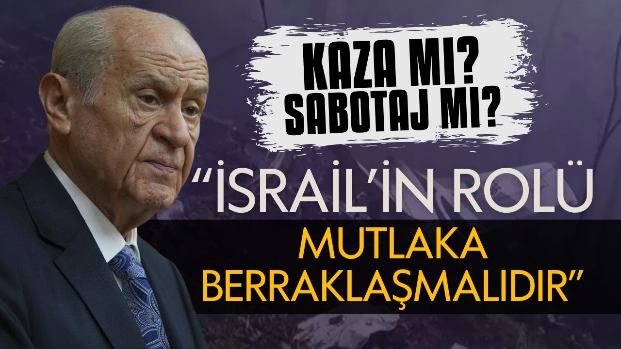 Devlet Bahçeli: İsrail'in kazadaki rolü mutlaka berraklaşmalıdır