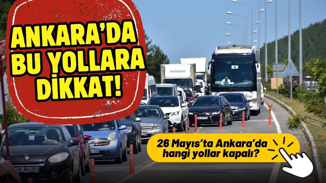 Ankara'da bazı yollar trafiğe kapatılacak!