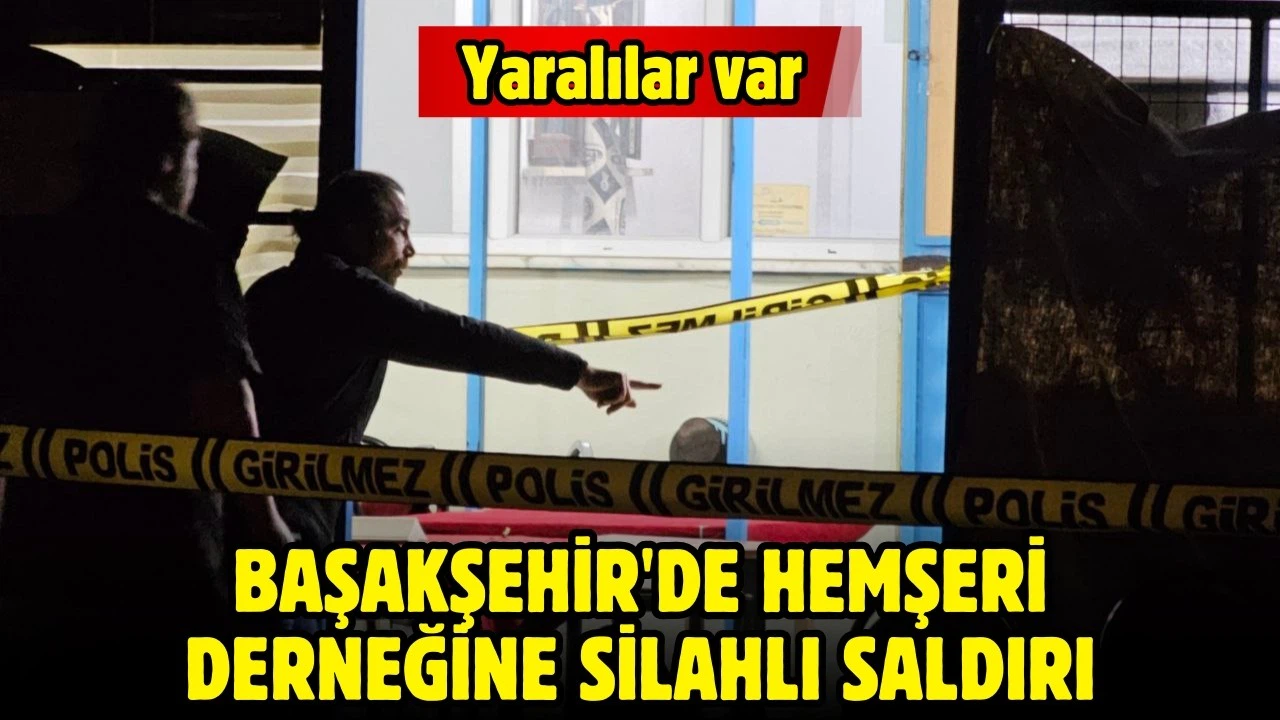 Başakşehir'de hemşeri derneğine silahlı saldırı