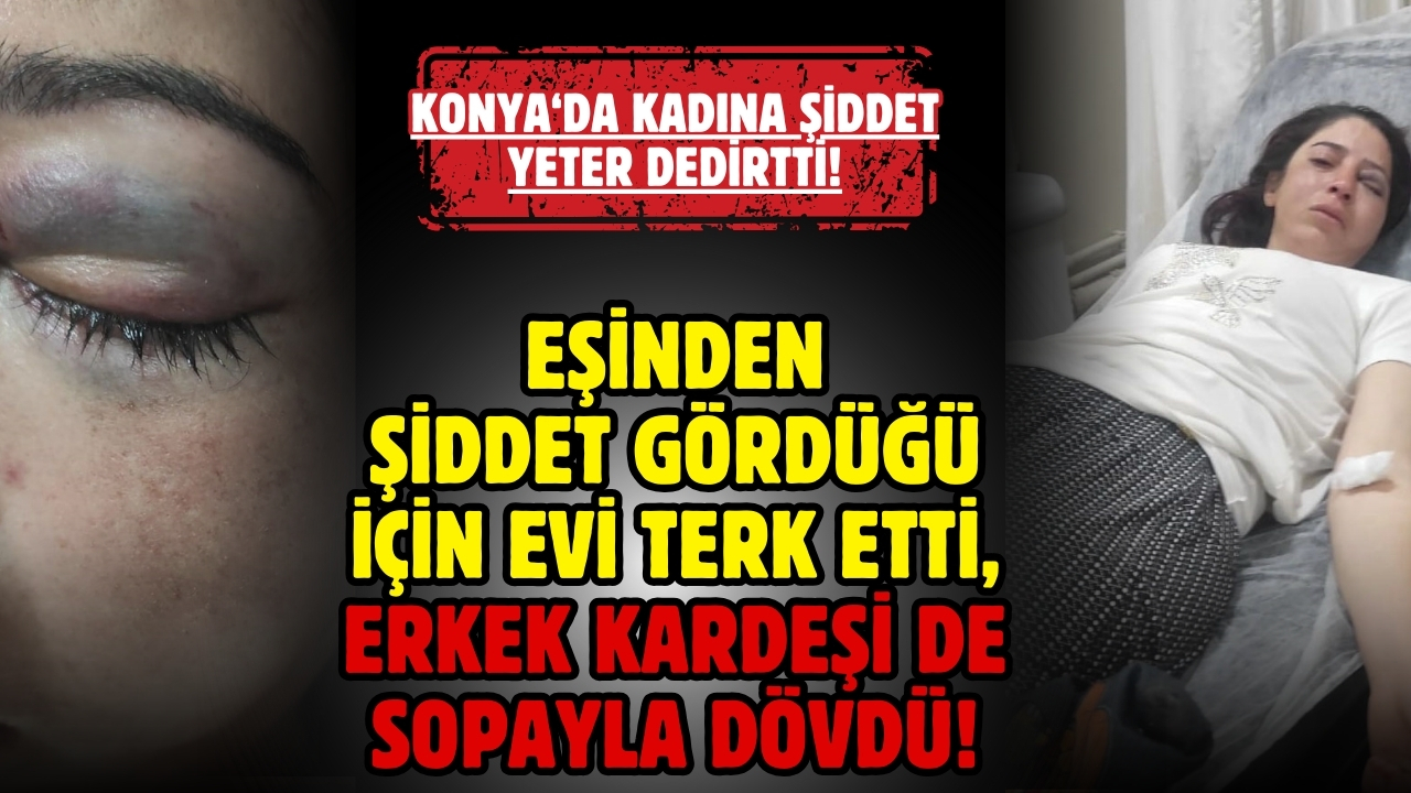 Eşinden şiddet gördüğü için evi terk eden kadını, erkek kardeşi de sopayla dövdü