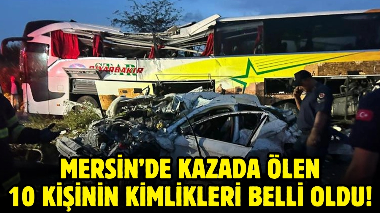 Mersin'de kazada ölen 10 kişinin kimlikleri belli oldu!