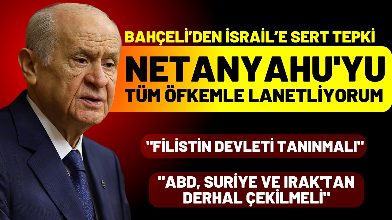 Bahçeli: Netanyahu'yu tüm öfkemle lanetliyorum
