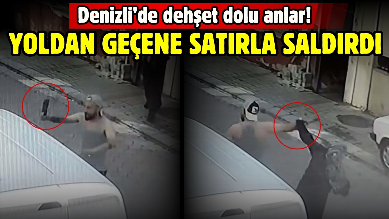 Denizli'de dehşet dolu anlar: Yoldan geçene satırla saldırdı!