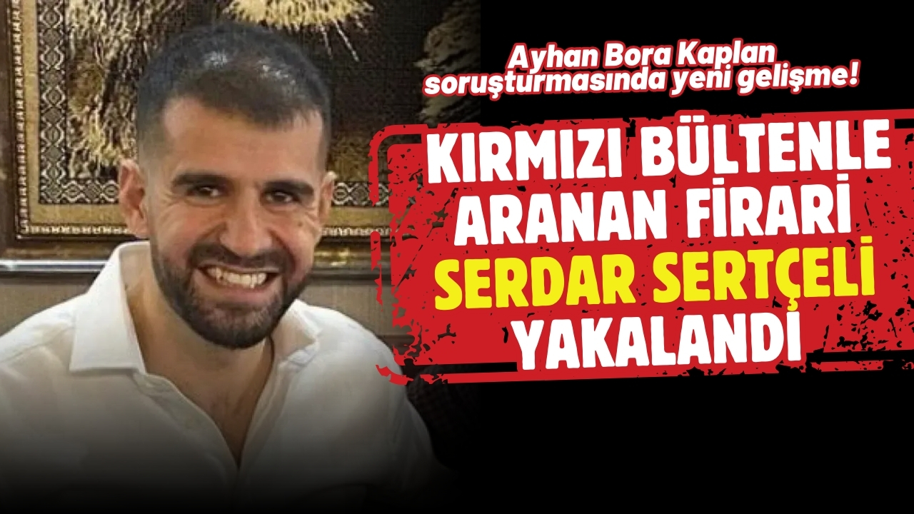 Ayhan Bora Kaplan soruşturmasının firari gizli tanığı yakalandı!