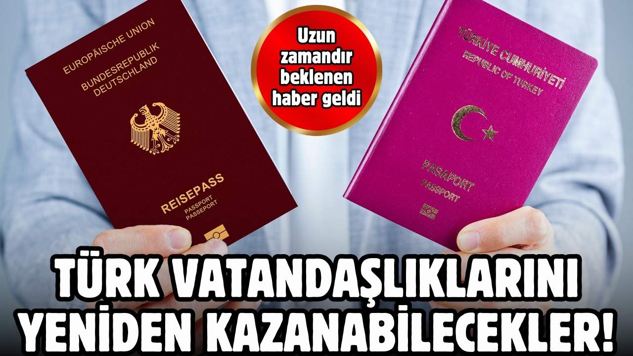 Türk vatandaşlıklarını yeniden kazanabilecekler!