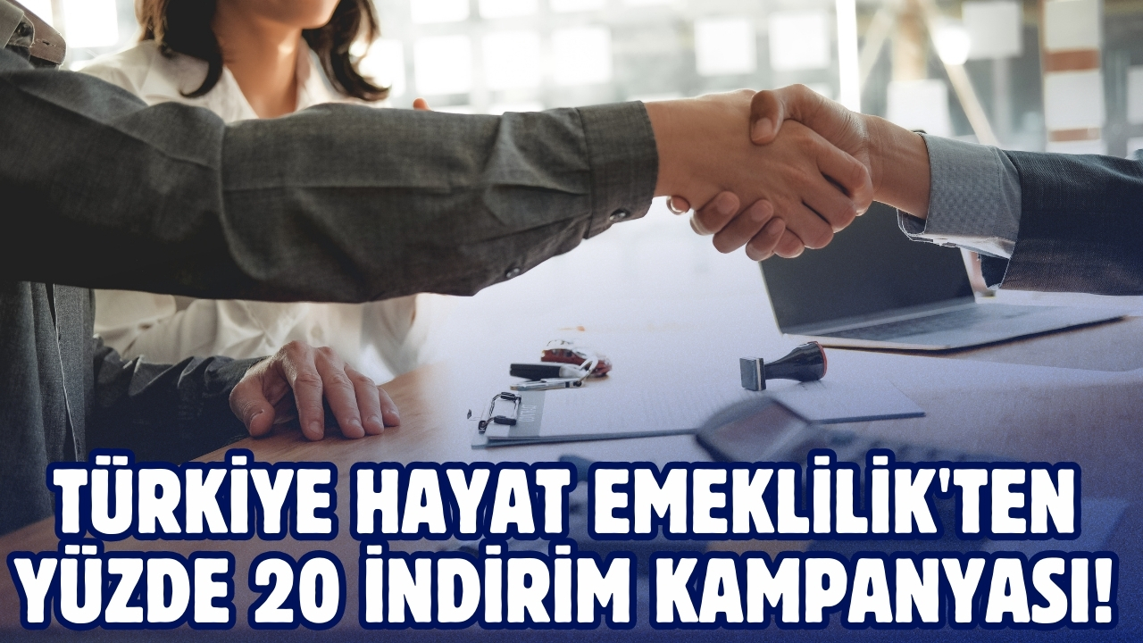 Türkiye Hayat Emeklilik'ten müşterilerine özel yüzde 20 indirim kampanyası