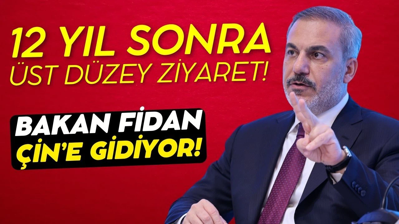 Dışişleri Bakanı Fidan, Çin'i ziyaret edecek!