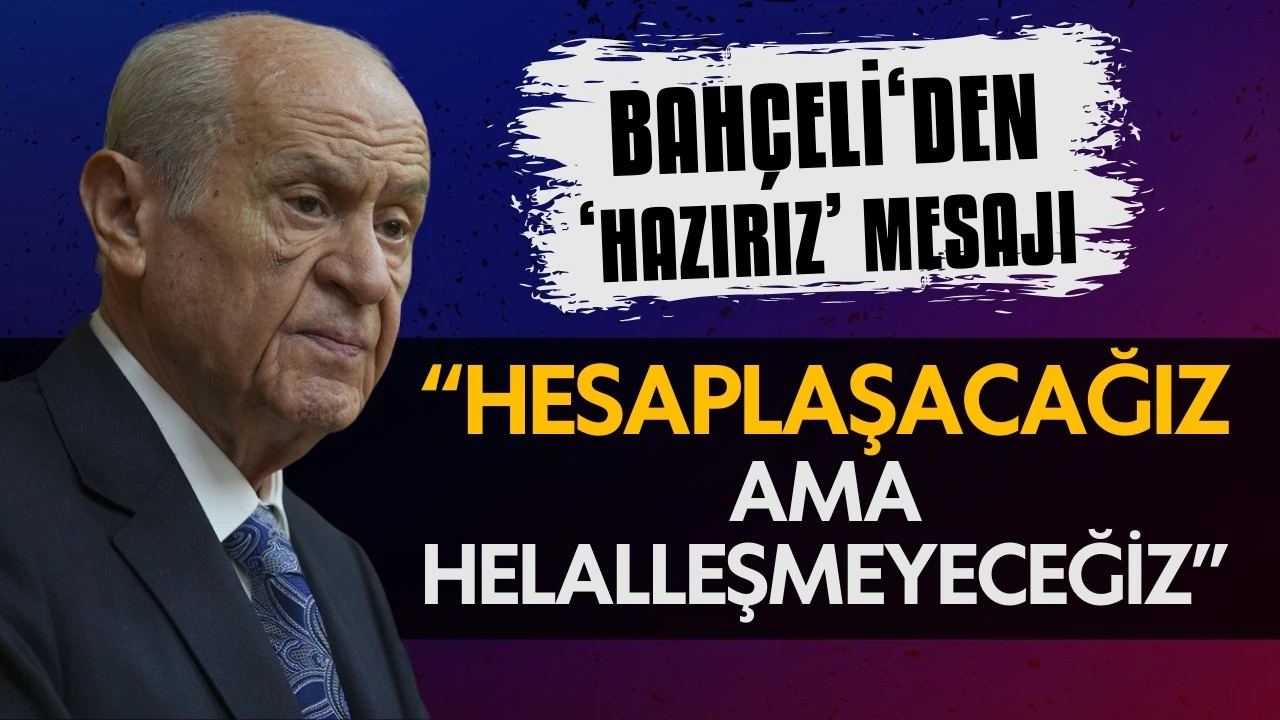 Devlet Bahçeli: Hesaplaşacağız ama helalleşmeyeceğiz