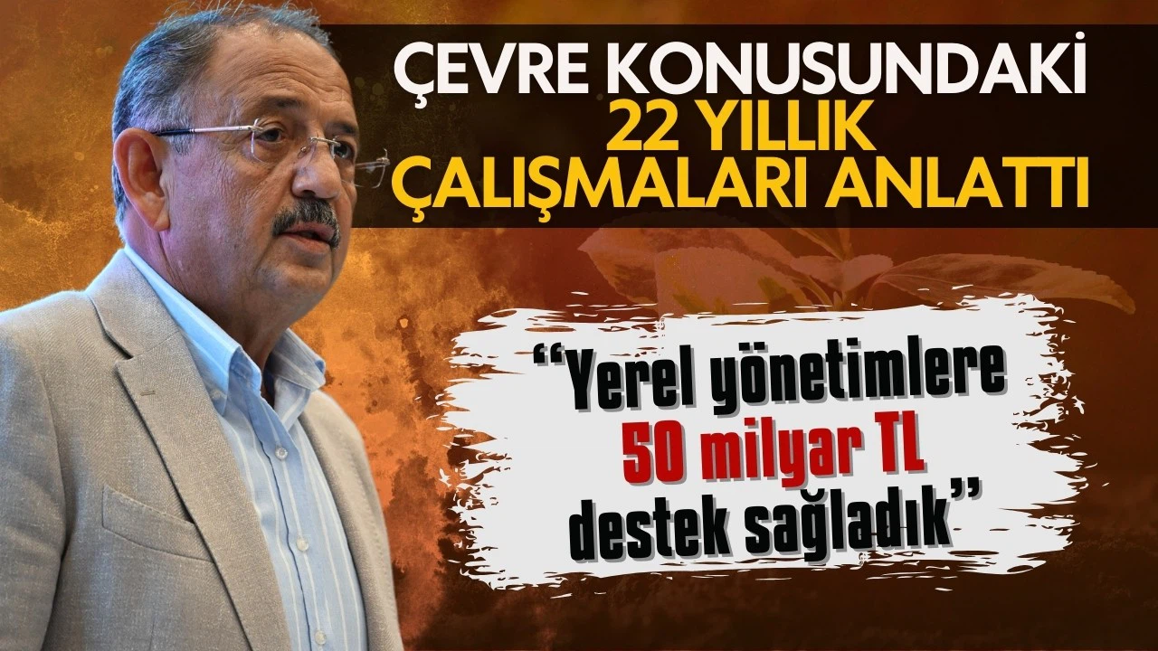 Bakan Özhaseki: Çevre yatırımları için 50 milyar TL destek verdik