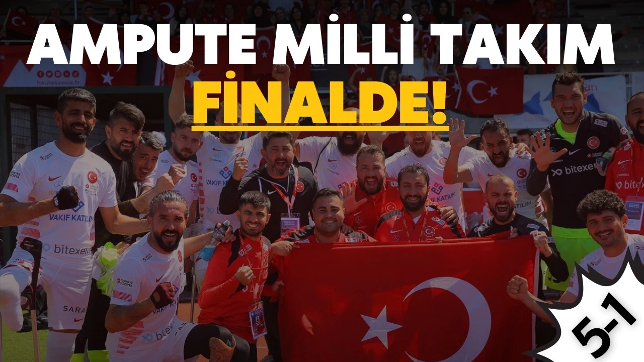 Ampute Milli Takım finale yükseldi!