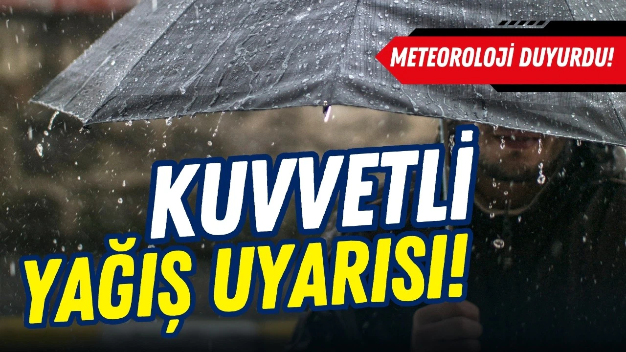 Meteoroloji'den kuvvetli yağış uyarısı!