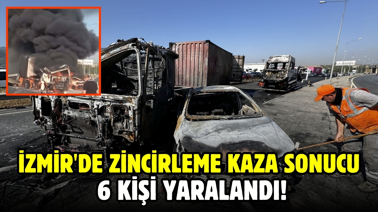 İzmir'de zincirleme trafik kazasında araçlar yandı: 6 yaralı