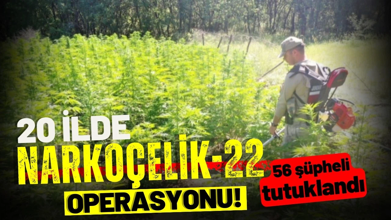 20 ilde "NARKOÇELİK-22" operasyonu! 56 şüpheli tutulandı