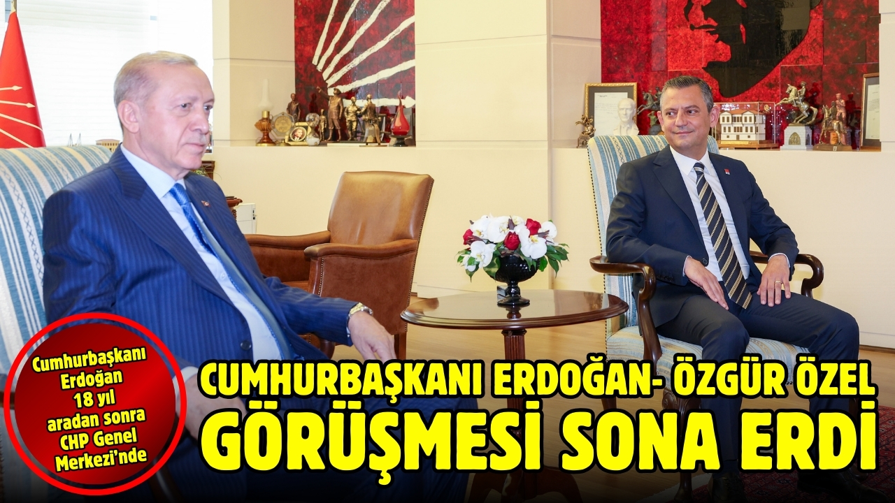 Cumhurbaşkanı Erdoğan- Özgür Özel görüşmesi sona erdi!