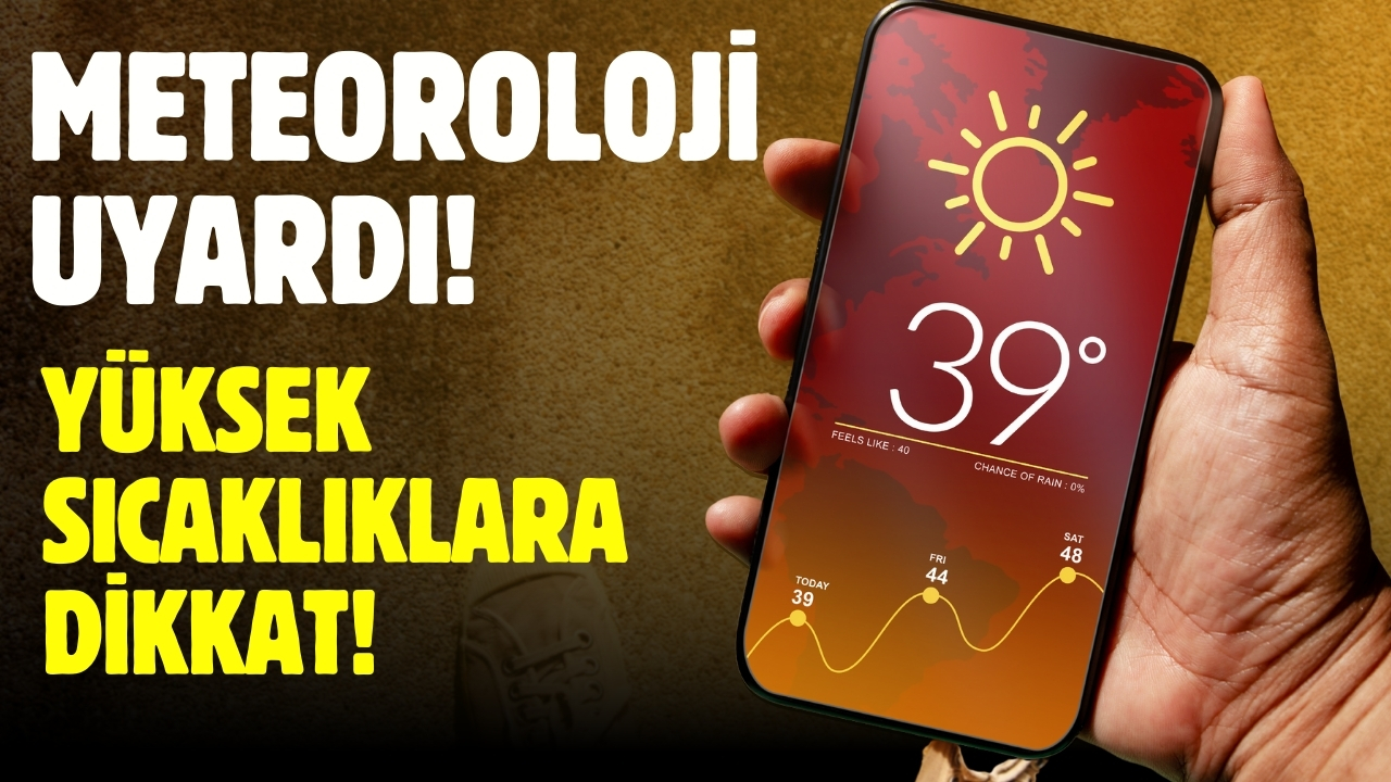 Meteoroloji uyardı: Yüksek sıcaklıklara dikkat!