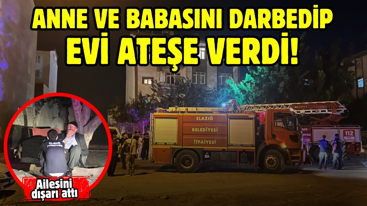 Anne ve babasını darbedip, evi ateşe verdi!
