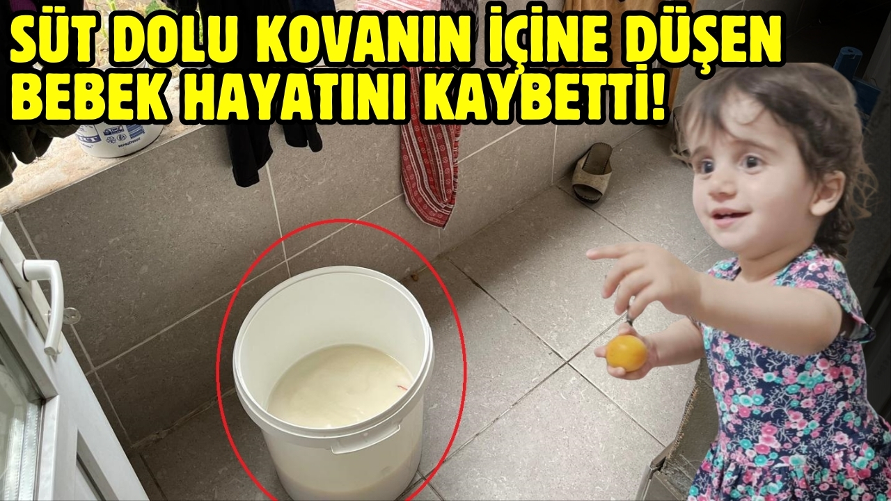 Süt dolu kovanın içine düşen 1,5 yaşındaki bebek öldü