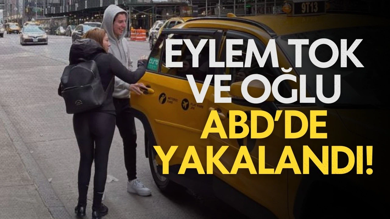 Eylem Tok ve oğlu ABD'de yakalandı!