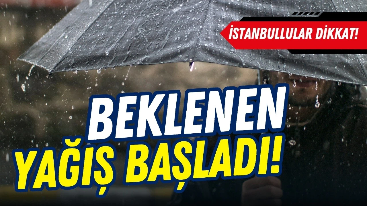 İstanbul'da beklenen sağanak yağış başladı