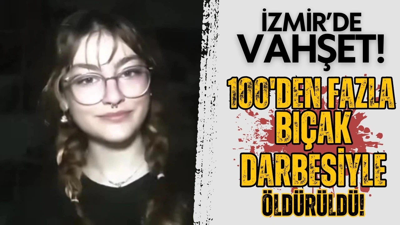 İzmir'de vahşet! 120'ye yakın bıçak darbesiyle öldürüldü