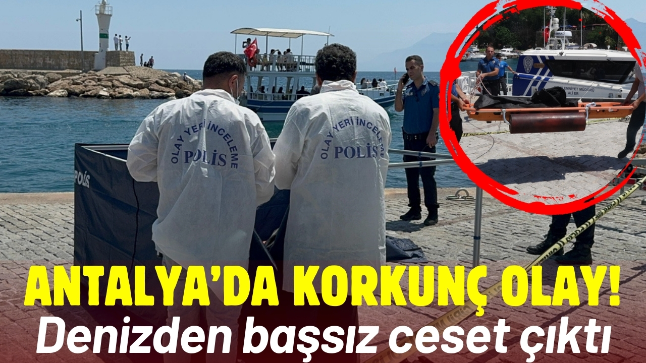 Antalya'da denizde, kol, bacak ve başsız ceset bulundu!