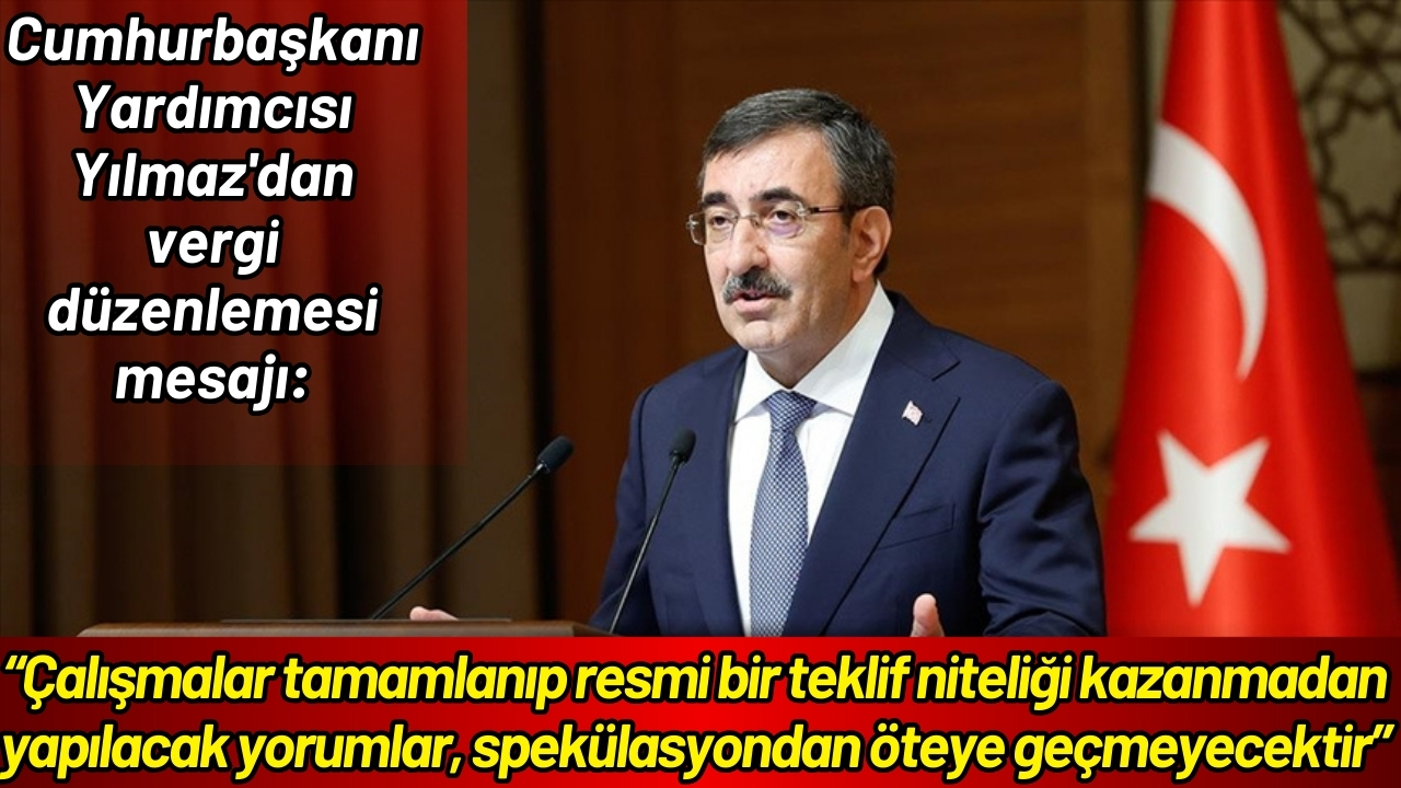 Cumhurbaşkanı Yardımcısı Yılmaz'dan vergi düzenlemesi mesajı