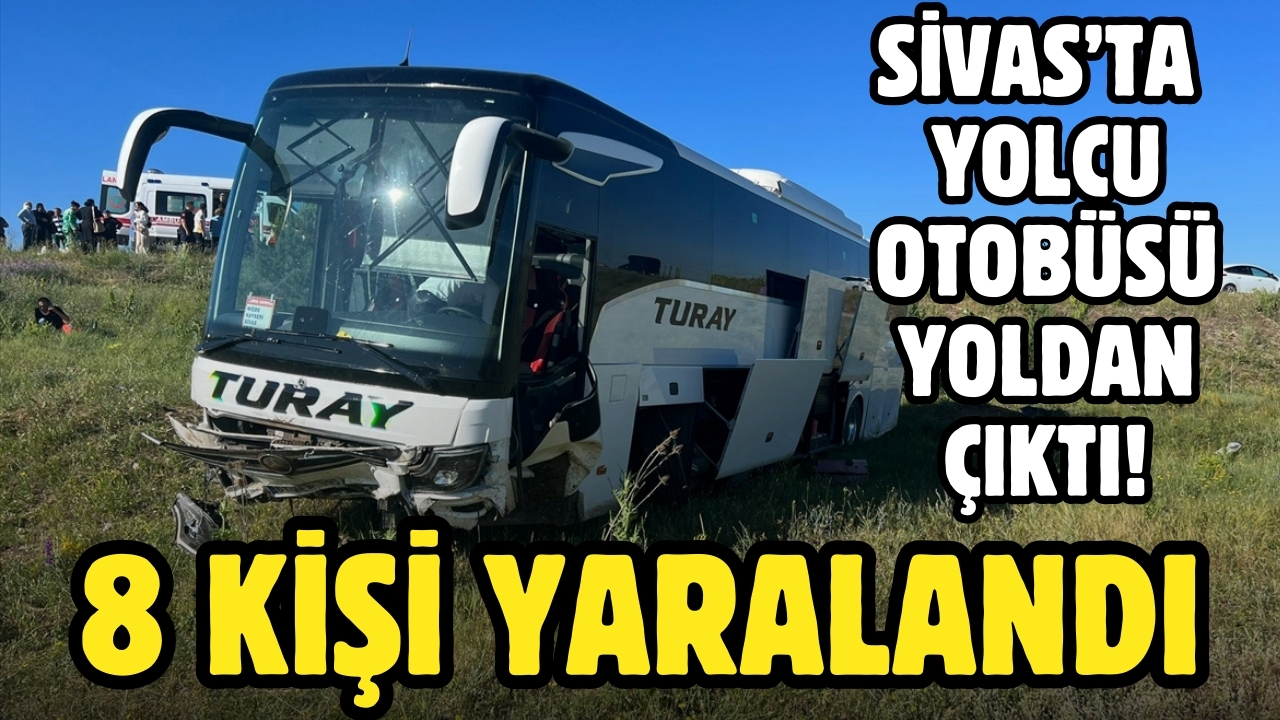 Sivas’ta otobüs yoldan çıktı: 8 yaralı