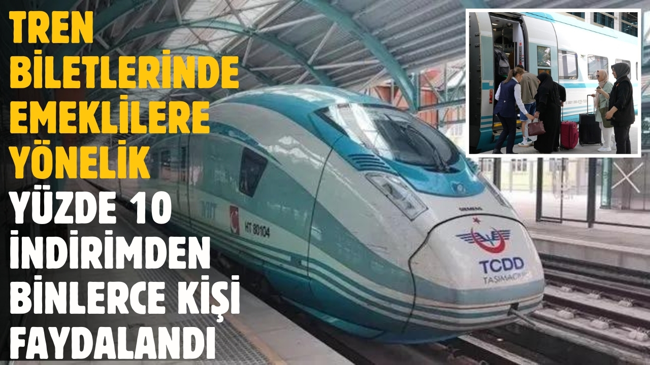 Tren biletlerinde emeklilere yönelik yüzde 10 indirimden binlerce kişi faydalandı
