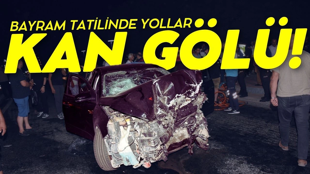 Bayram tatilindeki trafik kazalarında bilanço ağırlaşıyor!