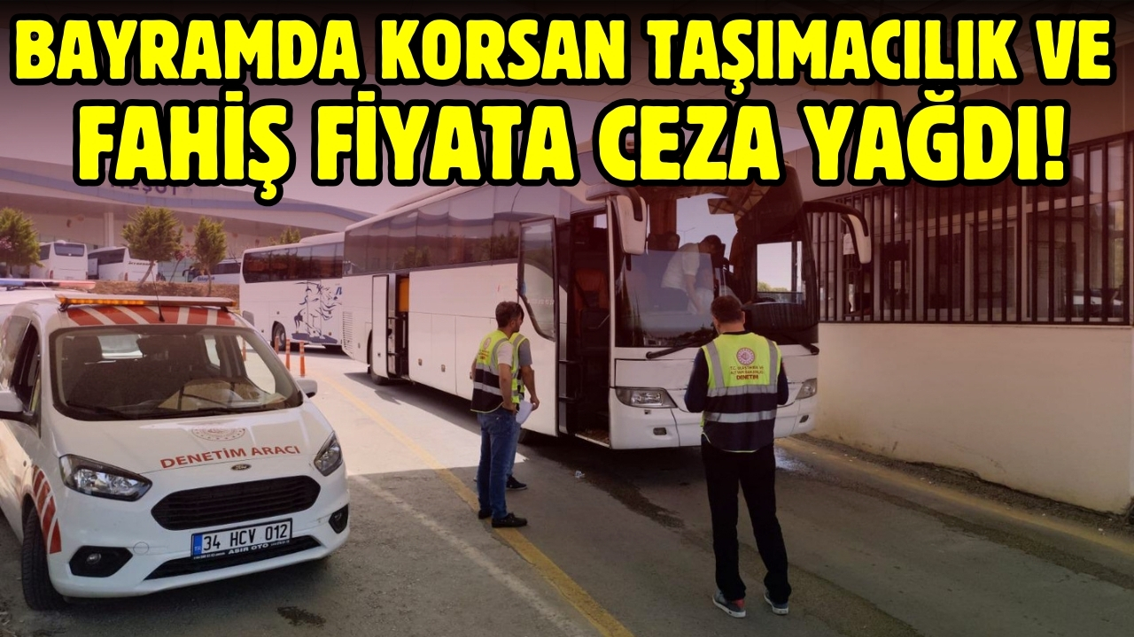 Bayramda korsan taşımacılık ve fahiş fiyata ceza yağdı!