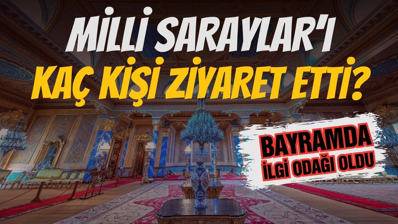 Bayramda Milli Saraylar'ı kaç kişi ziyaret etti?