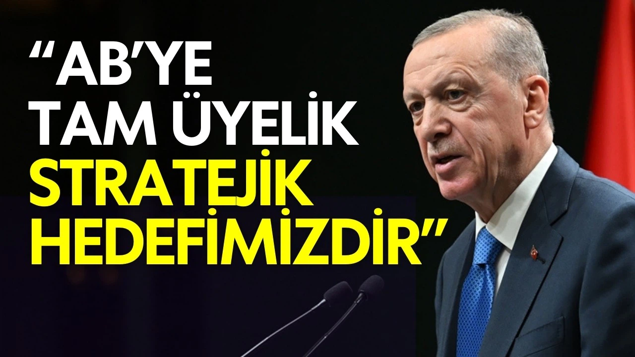 Cumhurbaşkanı Erdoğan: AB'ye tam üyelik stratejik hedefimizdir
