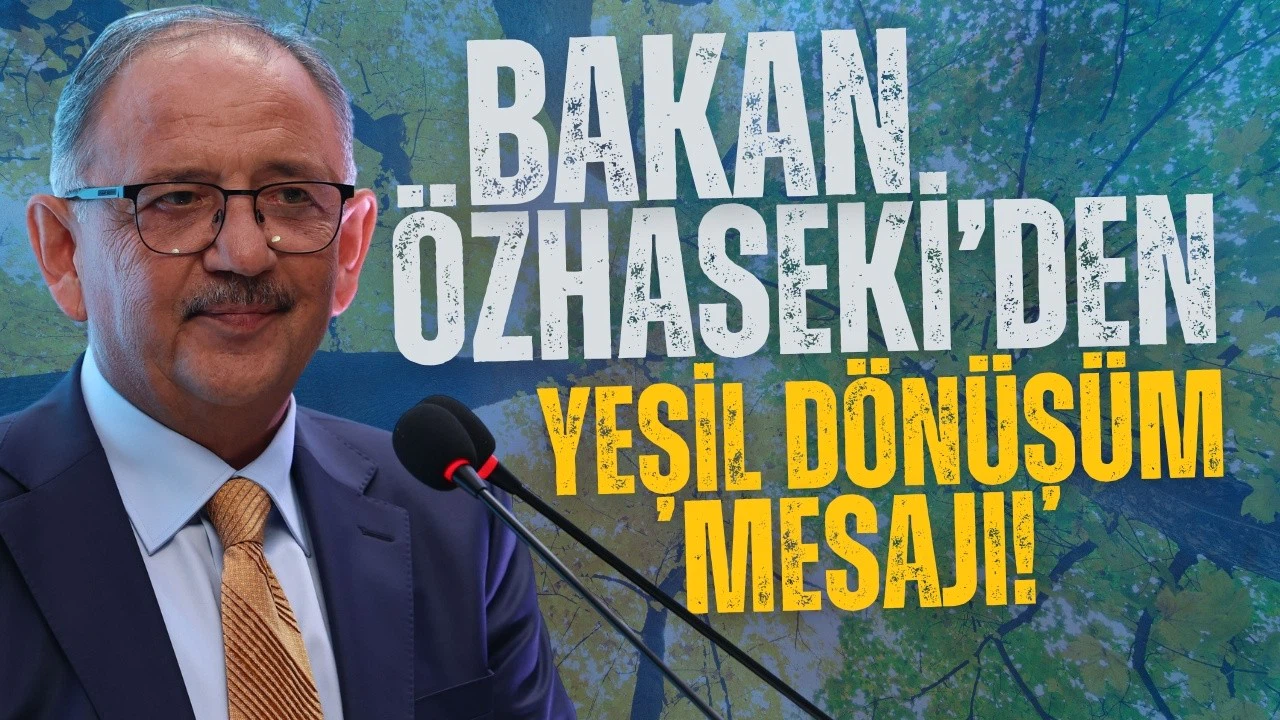Bakan Özhaseki'den yeşil dönüşüm mesajı!