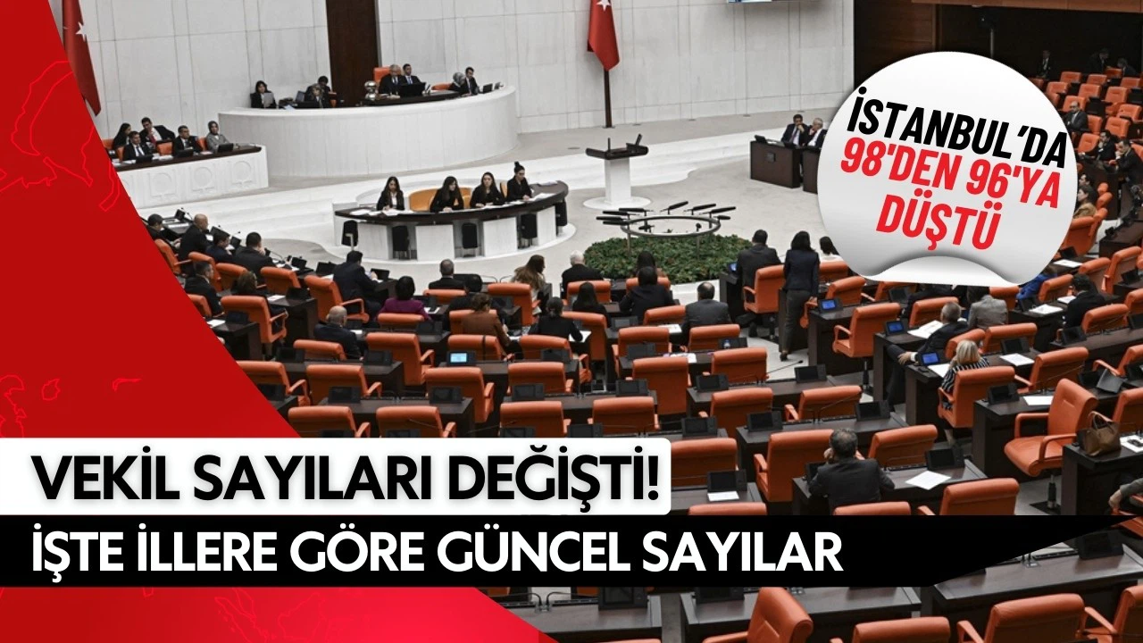 7 ilin vekil sayıları değişti! İşte illere göre güncel vekil sayıları