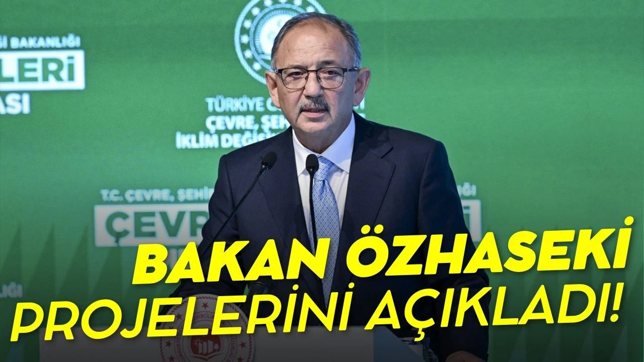 Bakan Özhaseki, "Türkiye Yüzyılı Çevre Projeleri"ni açıkladı!
