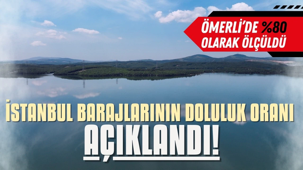İstanbul'daki barajların doluluk oranı açıklandı!
