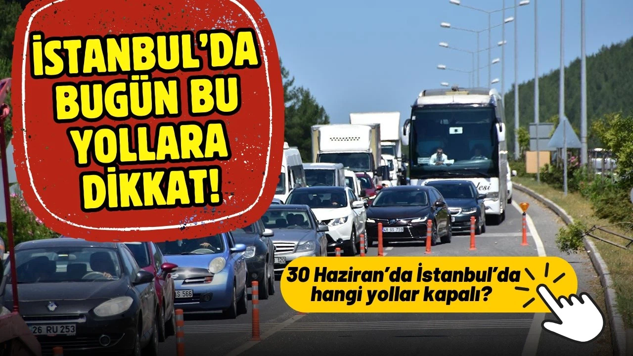 İstanbul'da bazı yollar trafiğe kapatılacak