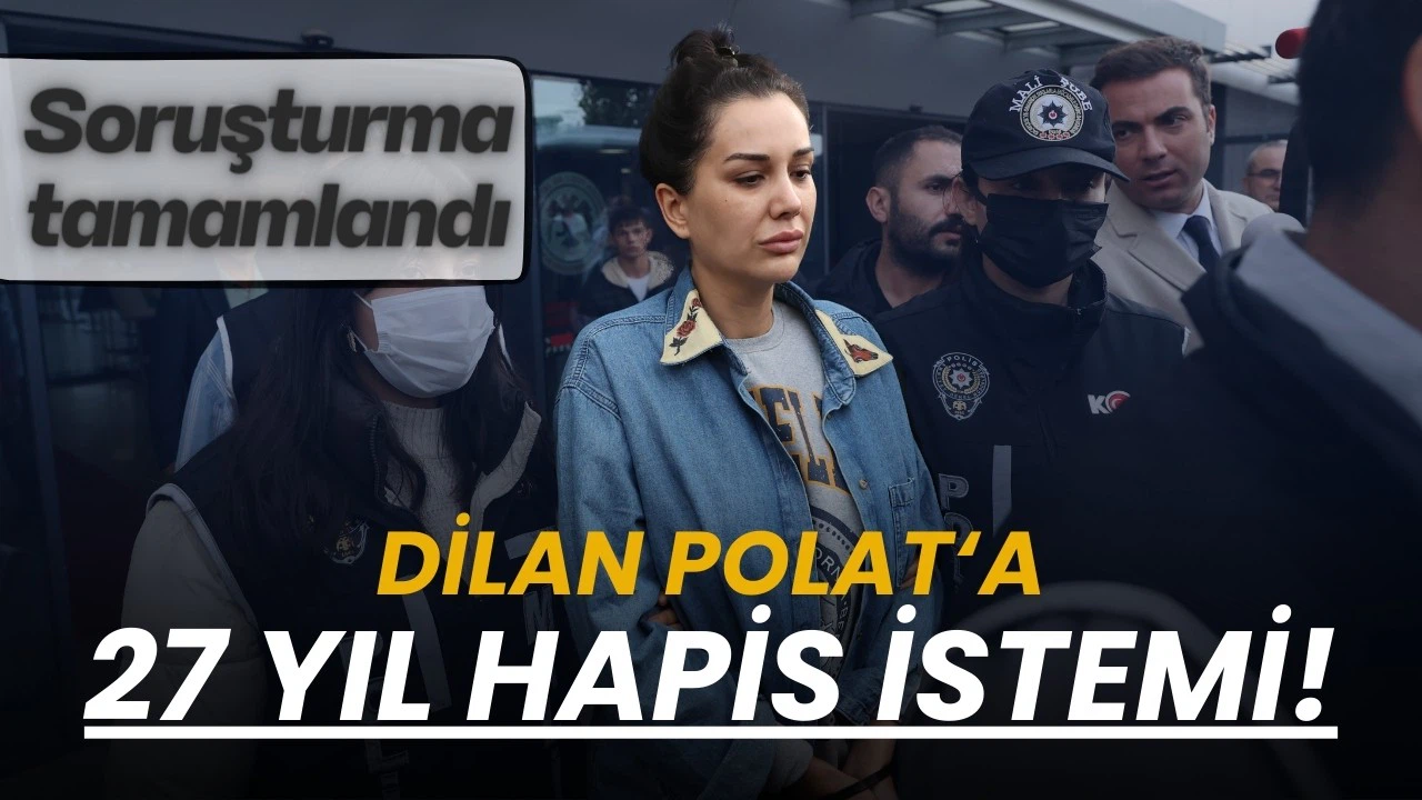 Dilan Polat'a 27 yıl hapis istemi!