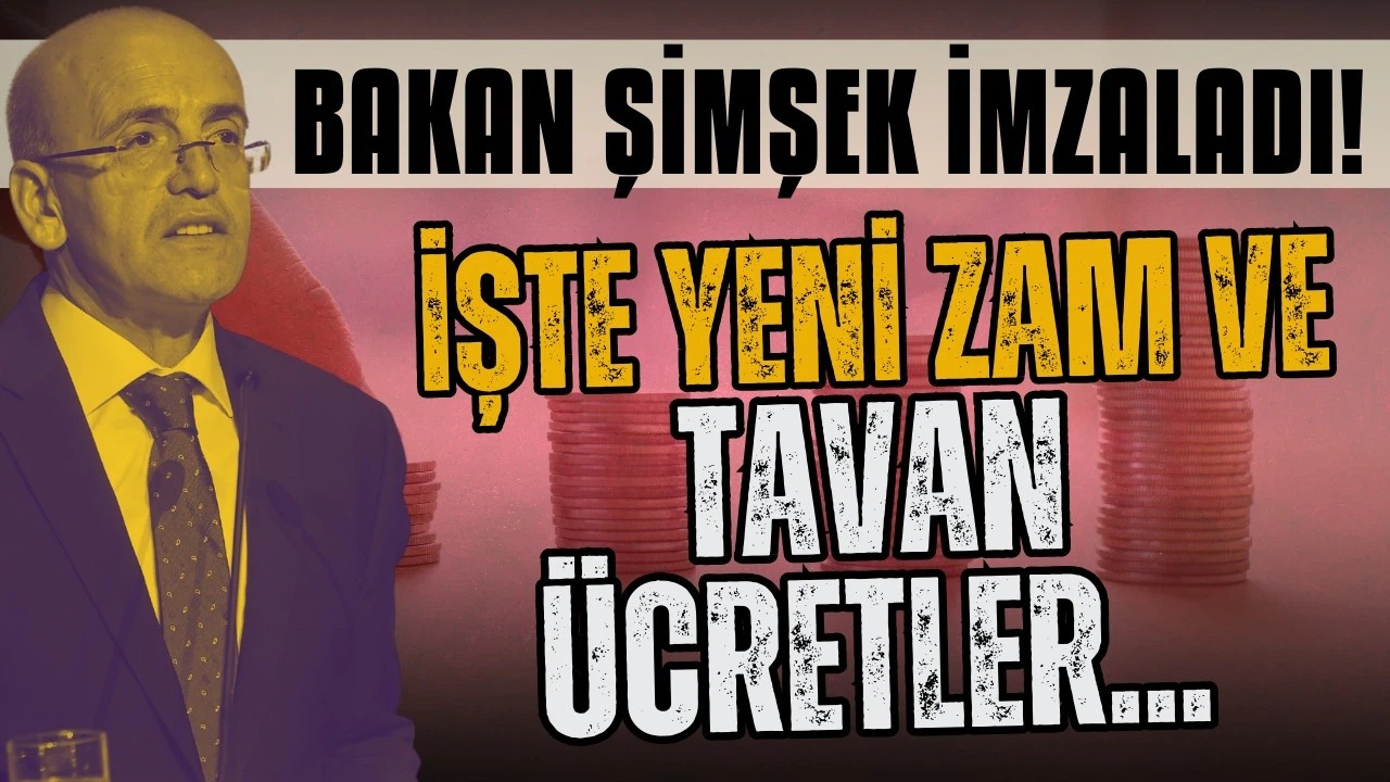 Bakan Şimşek imzaladı! İşte yeni zam ve tavan ücretler