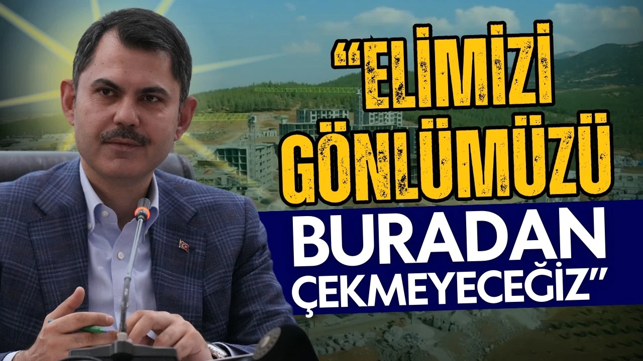 Bakan Kurum: Elimizi, gönlümüzü buradan çekmeyeceğiz