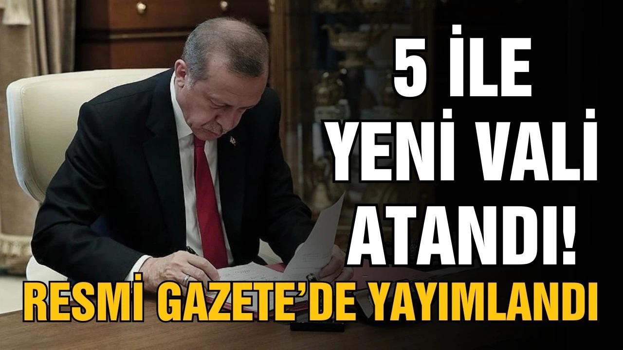 Cumhurbaşkanı Erdoğan imzaladı! 5 ile yeni vali atandı