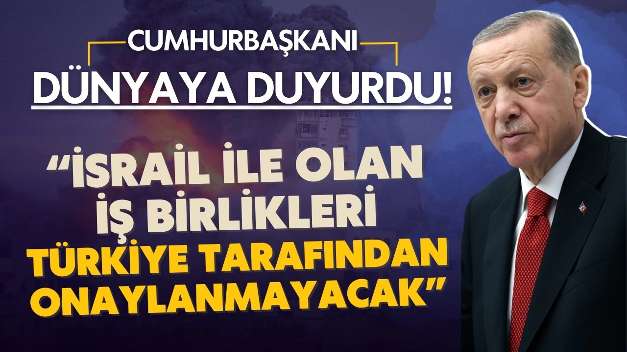 Erdoğan: İsrail ile olan iş birliklerini onaylamayacağız